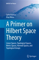 Carl Alabiso, Carlo Alabiso, Ittay Weiss - A Primer on Hilbert Space Theory