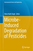 Shre Nath Singh, Shree Nath Singh, Shree Nath Singh - Microbe-Induced Degradation of Pesticides