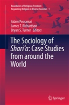 Adam Possamai, James T Richardson, Bryan S Turner, Jame T Richardson, James T Richardson, Bryan S. Turner - The Sociology of Shari'a: Case Studies from around the World