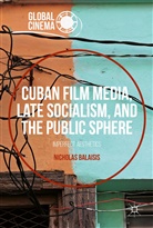 Nicholas Balaisis - Cuban Film Media, Late Socialism, and the Public Sphere