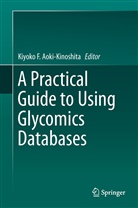 Kiyoko F. Aoki-Kinoshita, Kiyok F Aoki-Kinoshita, Kiyoko F Aoki-Kinoshita - A Practical Guide to Using Glycomics Databases