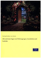 Achim von Arnim, Ludwig A. von Arnim, Ludwig Freiherr von Arnim - Alte und neue Sagen und Wahrsagungen, Geschichten und Gedichte