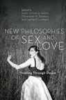 Sarah Davidson Lachance Adams, Christopher M Davidson, Christopher M. Davidson, Davidson Christopher M., Sarah Lachance Adams, LaChance Adams Sarah... - New Philosophies of Sex and Love