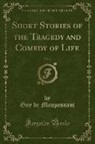 Guy de Maupassant - Short Stories of the Tragedy and Comedy of Life, Vol. 4 (Classic Reprint)