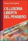 Filippo Bonfiglietti - L'illusoria libertà del pensiero. Il gioco complesso dei nostri condizionamenti