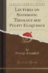 George Campbell - Lectures on Systematic Theology and Pulpit Eloquence (Classic Reprint)