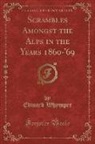 Edward Whymper - Scrambles Amongst the Alps in the Years 1860-'69 (Classic Reprint)