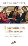 Renzo Bonetti - Il sacramento delle nozze. Fonte di spiritualità