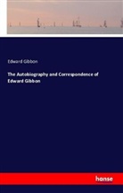 Edward Gibbon - The Autobiography and Correspondence of Edward Gibbon