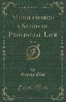George Eliot - Middlemarch a Study of Provincial Life, Vol. 1 of 2 (Classic Reprint)