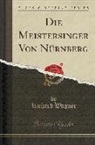 Richard Wagner - Die Meistersinger Von Nürnberg (Classic Reprint)