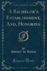 Honoré de Balzac, Honore´ de Balzac, Honore de Balzac - A Bachelor's Establishment, And, Honorine (Classic Reprint)