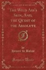 Honoré de Balzac - The Wild Ass's Skin, And, the Quest of the Absolute (Classic Reprint)