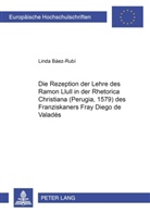 Linda Báez-Rubi, Linda Báez-Rubí - Die Rezeption der Lehre des Ramon Llull in der "Rhetorica Christiana" (Perugia, 1579) des Franziskaners Fray Diego de Valadés