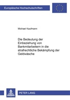 Michael Kaufmann - Die Bedeutung der Einbeziehung von Bankmitarbeitern in die strafrechtliche Bekämpfung der Geldwäsche