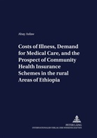 Abay Asfaw - Costs of Illness, Demand for Medical Care, and the Prospect of Community Health Insurance Schemes in the Rural Areas of Ethiopia