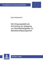 Dana Wiesemann - Die Einigungsstelle als Einrichtung zur Beilegung von Rechtsstreitigkeiten im Betriebsverfassungsrecht