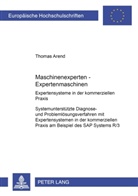 Thomas Arend - Maschinenexperten - Expertenmaschinen- Expertensysteme in der kommerziellen Praxis