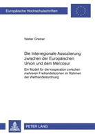 Walter Greiner - Die Interregionale Assoziierung zwischen der Europäischen Union und dem Mercosur