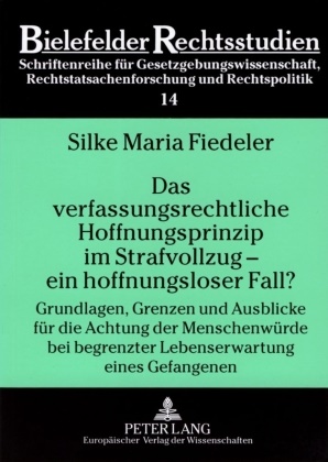 Silke Maria Fiedeler, Otto Backes - Das verfassungsrechtliche Hoffnungsprinzip im Strafvollzug - ein hoffnungsloser Fall? Grundlagen, Grenzen und Ausblicke für die Achtung der Menschenwürde bei begrenzter Lebenserwartung eines Gefangenen