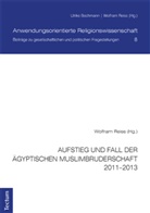 Aisha Essam al-Haddad, Markus Bickel, Wolfram Reiß, Schmidl, BECHMANN, Bechmann... - Aufstieg und Fall der ägyptischen Muslimbruderschaft 2011-2013
