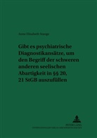 Anne Elisabeth Stange - Gibt es psychiatrische Diagnostikansätze, um den Begriff der schweren anderen seelischen Abartigkeit in 20, 21 StGB auszufüllen?