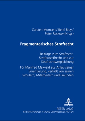 René Bloy, René Herbert Bloy, René Herbert Bloy, Carsten Momsen, Peter Rackow - Fragmentarisches Strafrecht Beiträge zum Strafrecht, Strafprozeßrecht und zur Strafrechtsvergleichung- Für Manfred Maiwald aus Anlaß seiner Emeritierung, verfaßt von seinen Schülern, Mitarbeitern und Freunden