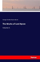 George G. N. Lord Byron, George Gordon Byron Byron - The Works of Lord Byron