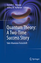 Daniel C Struppa, Daniele C Struppa, M Tollaksen, M Tollaksen, Daniele C. Struppa, Jeffrey M. Tollaksen - Quantum Theory: A Two-Time Success Story