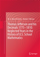 M A (Ken Clements, M A (Ken) Clements, M. A. (Ken) Clements, M. A. Ken Clements, M.A. (Ken) Clements, Nerida F Ellerton... - Thomas Jefferson and his Decimals 1775-1810: Neglected Years in the History of U.S. School Mathematics