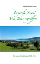 Michael Freiburghaus - Ergreife Jesus! - Von Jesus ergriffen