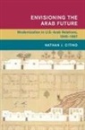 Nathan Citino, Nathan J. Citino, Nathan J. (Rice University Citino - Envisioning the Arab Future
