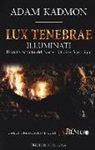 Adam Kadmon - Lux tenebrae. Illuminati. Il volto occulto del nuovo ordine mondiale