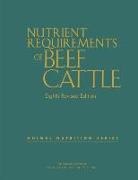 Board On Agriculture And Natural Resourc, Board on Agriculture and Natural Resources, Committee on Nutrient Requirements of Be, Committee on Nutrient Requirements of Beef Cattle, Division on Earth and Life Studies, Engineering National Academies of Sciences... - Nutrient Requirements of Beef Cattle