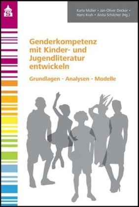 Jan-Olive Decker, Jan-Oliver Decker, Hans Krah, Hans Krah u a, Karla Müller, … - Genderkompetenz mit Kinder- und Jugendliteratur entwickeln Grundlagen - Analysen - Modelle