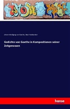Max Friedlaender, Johann Wolfgang vo Goethe, Johann Wolfgang von Goethe - Gedichte von Goethe in Kompositionen seiner Zeitgenossen