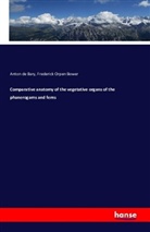 Anton d Bary, Anton De Bary, Frederick Orpen Bower - Comparative anatomy of the vegetative organs of the phanerogams and ferns