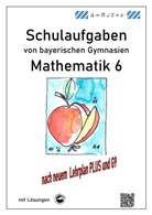 Claus Arndt - Mathematik 6 Schulaufgaben von bayerischen Gymnasien mit Lösungen nach LehrplanPLUS / G9