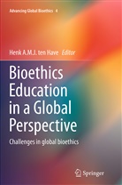 Hen A M J ten Have, Henk A M J ten Have, Henk A. M. J. Ten Have, Henk A.M.J. ten Have - Bioethics Education in a Global Perspective