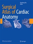 Xiaodon Zhu, Xiaodong Zhu - Surgical Atlas of Cardiac Anatomy