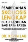 Dr Kevin Lau - Pembedahan Skoliosis Lengkap Buku Panduan Bagi Para Pasien: Melihat Secara Mendalam Dan Tak Memihak Ke Dalam APA Yang Diharapkan Sebelum Dan Selama Pe