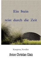 Anton Chr. Glatz, Anton Christian Glatz - Ein Stein reist durch die Zeit