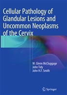 Glenn McCluggage, Professor Glenn McCluggage, W Glen McCluggage, W Glenn McCluggage, W. Glenn McCluggage, John Smith... - Cellular Pathology of Glandular Lesions and Uncommon Neoplasms of the Cervix