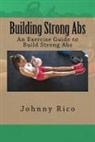 Johnny Rico - Building Strong ABS: An Exercise Guide to Build Strong ABS