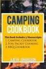 Katya Johansson - Camping Cookbook: 3 Manuscripts: Camping Cookbook + Foil Packet Cooking + BBQ Cookbook