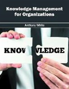 Anthony White - Knowledge Management for Organizations