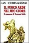 Jan Dobraczynski - Il fuoco arde nel mio cuore. Il romanzo di Teresa d'Avila
