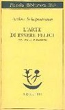 Arthur Schopenhauer, F. Volpi - L' arte di essere felici esposta in 50 massime