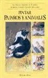 Patricia Monahan - Pintar pájaros y animales : las técnicas y materiales de 22 cuadros de pájaros y animales ilustradas paso a paso