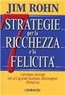 Jim Rohn - Sette strategie per la ricchezza e la felicità. I preziosi consigli del più grande business philospher d'America